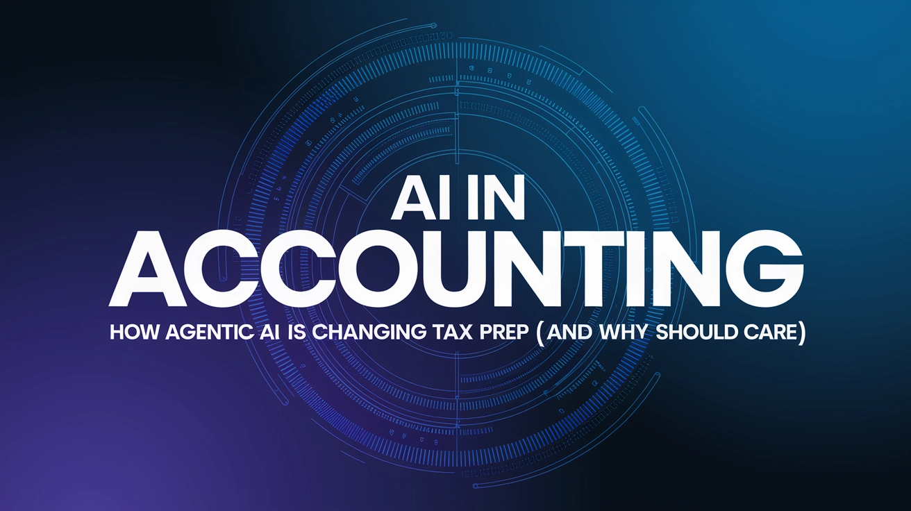 AI in Accounting: How Agentic AI Is Changing Tax Prep (and Why You Should Care)